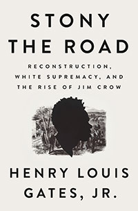 Book image: Stony the Road: Reconstruction, White Supremacy, and the Rise of Jim Crow by Henry Louis Gates, Jr.