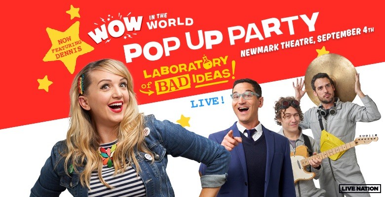 Wow in the World Pop Up Party Live! Laboratory of Bad Ideas image with photos of cast | Live Nation WOW IN THE WORLD POP-UP PARTY: LABORATORY OF BAD IDEAS Sunday, September 4, 2022, 3:00pm Playing at: Newmark Theatre