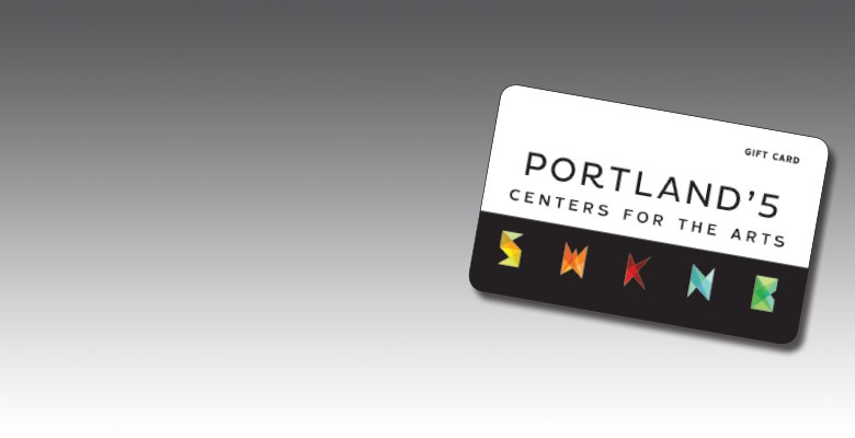 Portland'5 Gift Cards (image of gift card) - Available online and at the Portland'5 Box Office